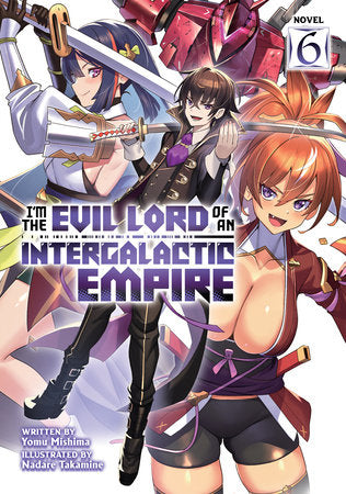 I'm the Evil Lord of an Intergalactic Empire! (Light Novel) Vol. 6 Paperback by Yomu Mishima; Illustrated by Nadare Takamine
