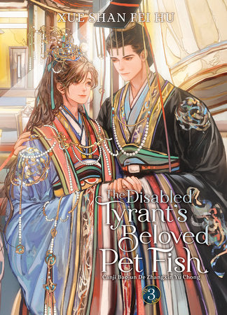 The Disabled Tyrant's Beloved Pet Fish: Canji Baojun De Zhangxin Yu Chong (Novel) Vol. 3 Paperback by Xue Shan Fei Hu; Cover art by Changle; Illustrated by Ryoplica; Color illustration by Kura; Translated by Mimi and Yuka