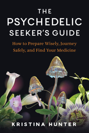 The Psychedelic Seeker's Guide Paperback by Kristina Hunter