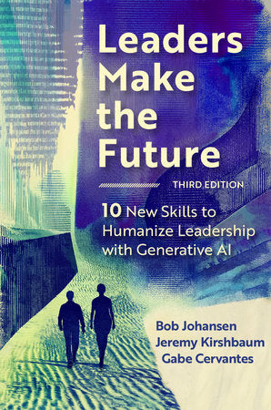 Leaders Make the Future, Third Edition Hardcover by Bob Johansen, Jeremy Kirshbaum, and Gabe Cervantes