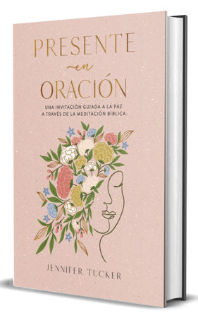 Presente en oración. Una invitación guiada a la paz a través de la meditación bíblica / Present in Prayer. A Guided Invitation to Peace Through Biblical Hardcover by Jennifer Tucker