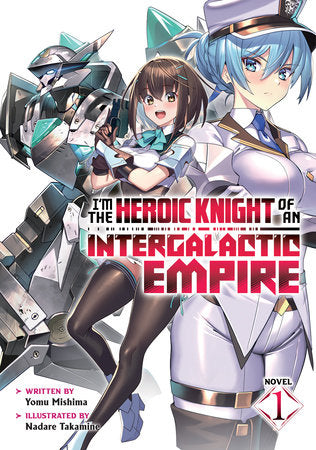 I'm the Heroic Knight of an Intergalactic Empire! (Light Novel) Vol. 1 Paperback by Yomu Mishima; Illustrated by Nadare Takamine