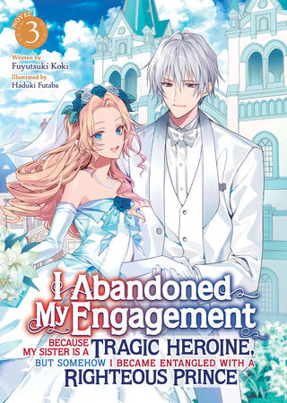 I Abandoned My Engagement Because My Sister is a Tragic Heroine, but Somehow I Became Entangled with a Righteous Prince (Light Novel) Vol. 3 Paperback by Fuyutsuki Koki; Illustrated by Haduki Futaba