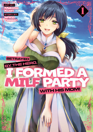 Betrayed by the Hero, I Formed a MILF Party with His Mom! (Manga) Vol. 1 Paperback by Ishino Yassan; Illustrated by Makoto Kuon