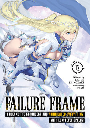 Failure Frame: I Became the Strongest and Annihilated Everything With Low-Level Spells (Light Novel) Vol. 12 Paperback by Kaoru Shinozaki; Illustrated by KWKM