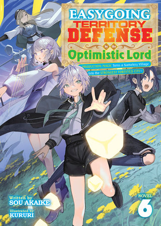 Easygoing Territory Defense by the Optimistic Lord: Production Magic Turns a Nameless Village into the Strongest Fortified City (Light Novel) Vol. 6 Paperback by Sou Akaike; Illustrated by Kururi
