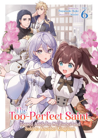 The Too-Perfect Saint: Tossed Aside by My Fiancé and Sold to Another Kingdom (Light Novel) Vol. 6 Paperback by Fuyutsuki Koki; Illustrated by Masami