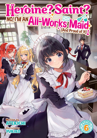 Heroine? Saint? No, I'm an All-Works Maid (And Proud of It)! (Light Novel) Vol. 6 Paperback by Atekichi; Illustrated by Yukiko