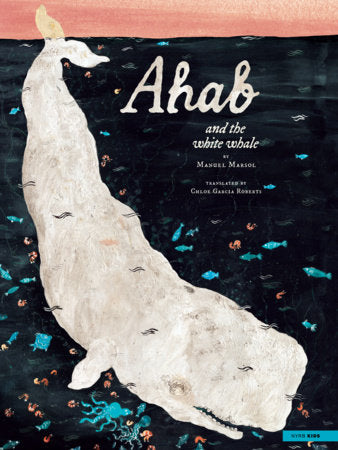 Ahab and the White Whale Hardcover by Manuel Marsol, translated from the Spanish by Chloe Garcia Roberts