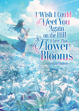 I Wish I Could Meet You Again on the Hill Where That Flower Blooms (Light Novel) Paperback by Natsue Shiomi