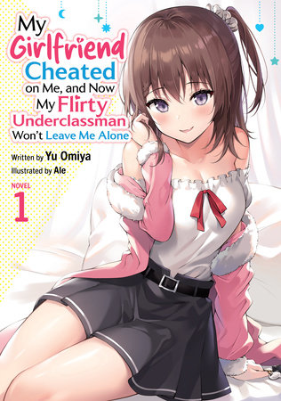 My Girlfriend Cheated on Me, and Now My Flirty Underclassman Won't Leave Me Alone (Light Novel) Vol. 1 Paperback by Yu Omiya; Illustrated by Ale