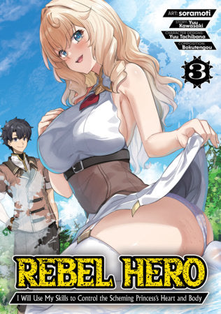 Rebel Hero: I Will Use My Skills to Control the Scheming Princess's Heart and Body (Manga) Vol. 3 Paperback by Yuu Kawasaki; Illustrated by soramoti; Character Designs by Yuu Tachibana; Composition by Bokutengou