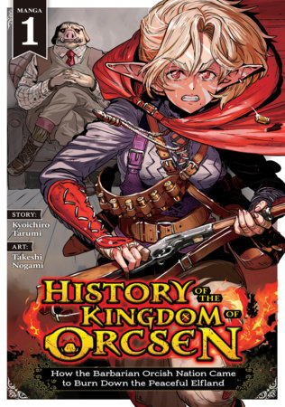 History of the Kingdom of Orcsen: How the Barbarian Orcish Nation Came to Burn Down the Peaceful Elfland (Manga) Vol. 1 Paperback by Kyoichiro Tarumi; Illustrated by Takeshi Nogami