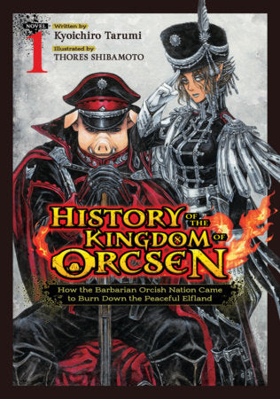 History of the Kingdom of Orcsen: How the Barbarian Orcish Nation Came to Burn Down the Peaceful Elfland (Light Novel) Vol. 1 Paperback by Kyoichiro Tarumi; Illustrated by THORES Shibamoto