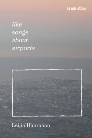 Like Songs About Airports Paperback by Leijia Hanrahan; foreword by Madeline Lane-McKinley; afterword by Beck Levy