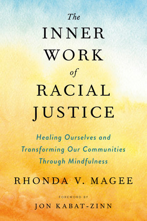 The Inner Work of Racial Justice Paperback by Rhonda V. Magee; Foreword by Jon Kabat-Zinn