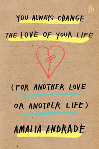 You Always Change the Love of Your Life (for Another Love or Another Life) Paperback by Amalia Andrade