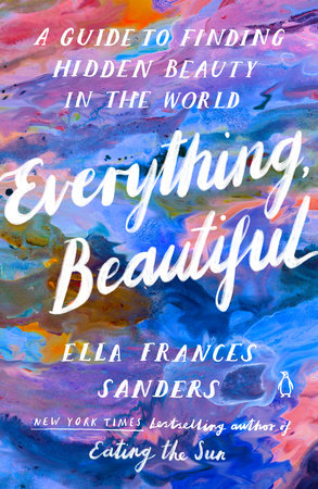 Everything, Beautiful Paperback by Ella Frances Sanders