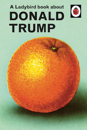 A Ladybird Book About Donald Trump Hardcover by Jason Hazeley and Joel Morris