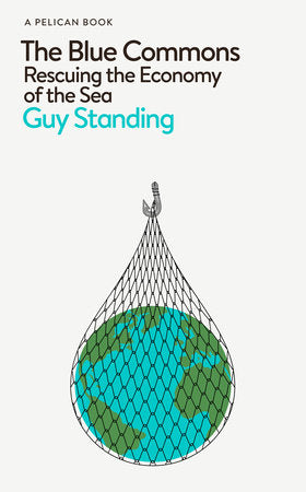 The Blue Commons: Rescuing the Economy of the Sea Hardcover by Guy Standing
