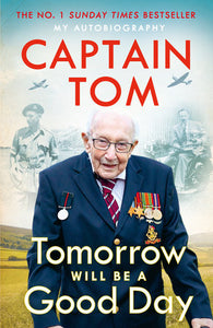 Tomorrow Will Be A Good Day Hardcover by Captain Tom Moore