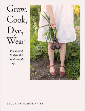 Grow, Cook, Dye, Wear Paperback by Bella Gonshorovitz