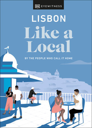 Lisbon Like a Local: By the People Who Call It Home Hardcover by DK Eyewitness