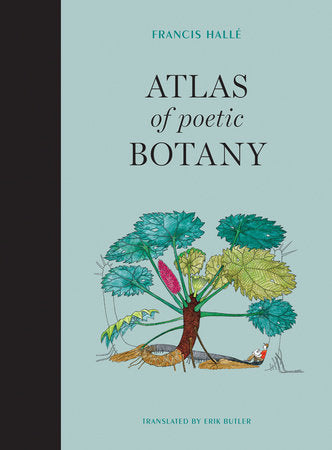 Atlas of Poetic Botany Hardcover by Francis Hallé; with Éliane Patriarca; translated by Erik Butler