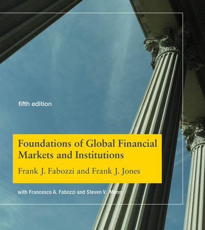 Foundations of Global Financial Markets and Institutions, fifth edition Hardcover by Frank J. Fabozzi and Frank J. Jones; with Francesco A. Fabozzi and Steven V. Mann