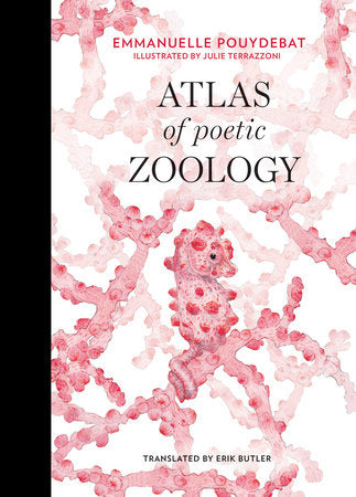 Atlas of Poetic Zoology Hardcover by Emmanuelle Pouydebat; illustrated by Julie Terrazzoni; translated by Erik Butler