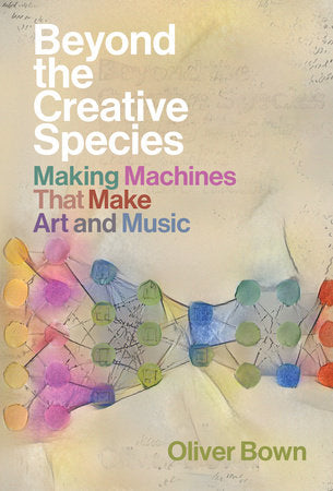 Beyond the Creative Species Hardcover by Oliver Bown