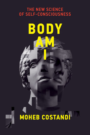 Body Am I: The New Science of Self-Consciousness Hardcover by Moheb Costandi