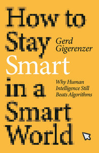 How to Stay Smart in a Smart World: Why Human Intelligence Still Beats Algorithms Hardcover by Gerd Gigerenzer