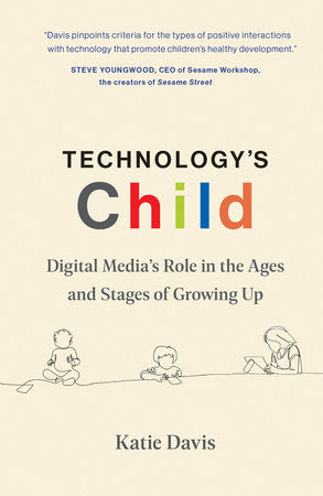 Technology's Child: Digital Media’s Role in the Ages and Stages of Growing Up Hardcover by Katie Davis