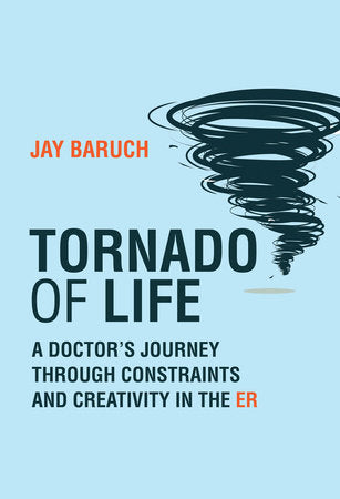 Tornado of Life: A Doctor's Journey through Constraints and Creativity in the ER Hardcover by Jay Baruch