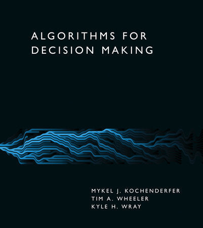Algorithms for Decision Making Hardcover by Mykel J. Kochenderfer, Tim A. Wheeler, and Kyle H. Wray