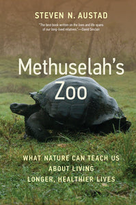 Methuselah's Zoo: What Nature Can Teach Us about Living Longer, Healthier Lives Hardcover by Steven N. Austad