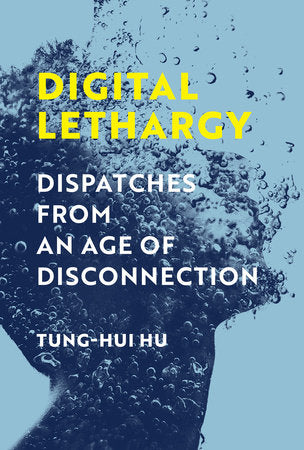 Digital Lethargy: Dispatches from an Age of Disconnection Hardcover by Tung-Hui Hu