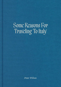 Some Reasons for Traveling to Italy Hardcover by Peter Wilson