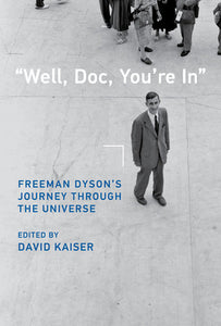 "Well, Doc, You're In": Freeman Dyson’s Journey through the Universe Hardcover by David Kaiser (Editor