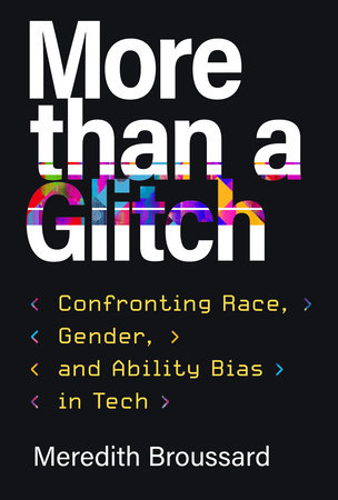 More than a Glitch: Confronting Race, Gender, and Ability Bias in Tech Hardcover by Meredith Broussard