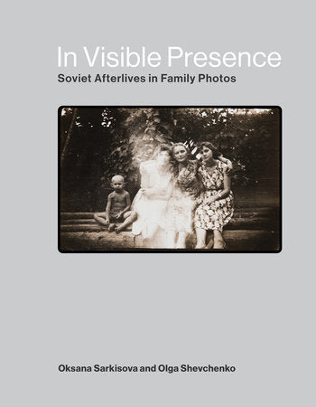 In Visible Presence Hardcover by Oksana Sarkisova and Olga Shevchenko