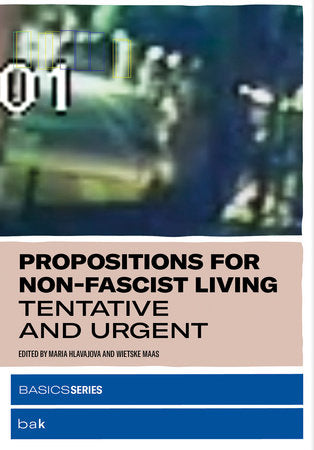 Propositions for Non-Fascist Living Paperback by edited by Maria Hlavajova and Wietske Maas
