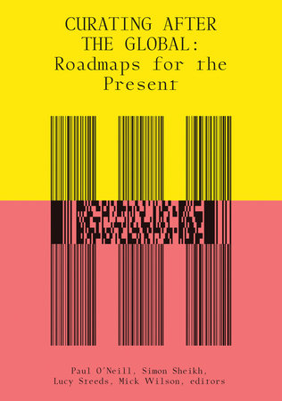 Curating After the Global Paperback by edited by Paul O'Neill, Simon Sheikh, Lucy Steeds, and Mick Wilson