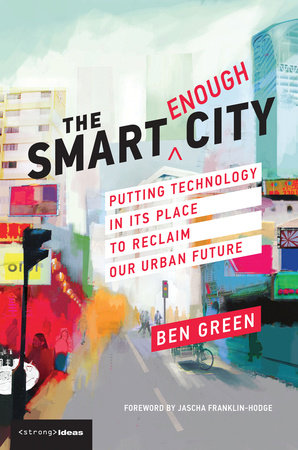 The Smart Enough City Paperback by Ben Green; foreword by Jascha Franklin-Hodge