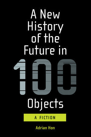 A New History of the Future in 100 Objects Paperback by Adrian Hon