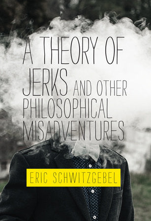A Theory of Jerks and Other Philosophical Misadventures Paperback by Eric Schwitzgebel