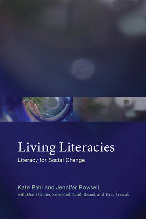 Living Literacies Paperback by Kate Pahl and Jennifer Rowsell; with Diane Collier, Steve Pool, Zanib Rasool, and Terry Trzecak