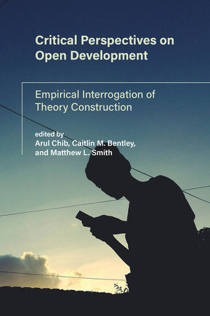 Critical Perspectives on Open Development Paperback by edited by Arul Chib, Caitlin M. Bentley, and Matthew L. Smith