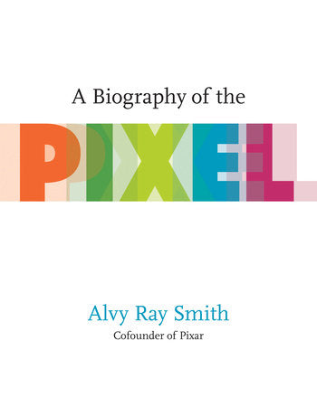 A Biography of the Pixel Paperback by Alvy Ray Smith